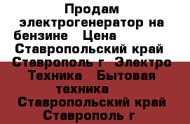 Продам электрогенератор на бензине › Цена ­ 15 000 - Ставропольский край, Ставрополь г. Электро-Техника » Бытовая техника   . Ставропольский край,Ставрополь г.